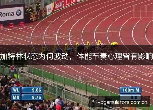 加特林状态为何波动，体能节奏心理皆有影响